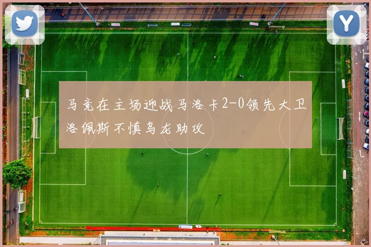 马竞在主场迎战马洛卡2-0领先大卫洛佩斯不慎乌龙助攻