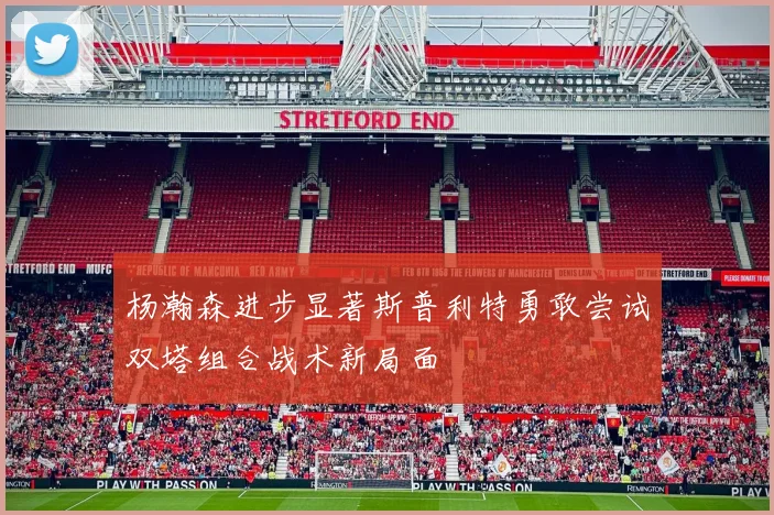 杨瀚森进步显著斯普利特勇敢尝试双塔组合战术新局面